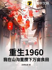 重生1960,我在山溝里攢下萬畝良田 重生1960,我在山溝里攢下萬畝良田
