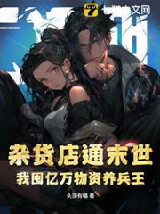雜貨店通末世,我囤無限物資養大佬 雜貨店通末世,我囤無限物資養大佬