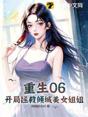 重生06:開局拯救傾城美女姐姐 重生06:開局拯救傾城美女姐姐