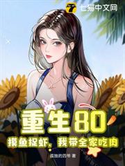 重生80:摸魚捉蝦,我帶全家吃肉 重生80:摸魚捉蝦,我帶全家吃肉