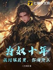 為奴十年,我封狼居胥,你悔什麼? 為奴十年,我封狼居胥,你悔什麼?