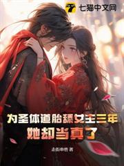 為聖體道胎舔女主三年,她卻當真了 為聖體道胎舔女主三年,她卻當真了
