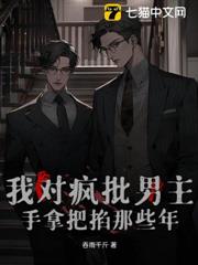我對瘋批男主手拿把掐那些年 我對瘋批男主手拿把掐那些年