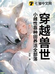 穿越獸世:小雌性靠種田養活全部落 穿越獸世:小雌性靠種田養活全部落