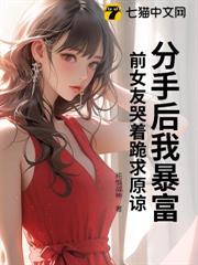 分手後我暴富,前女友哭著跪求原諒 分手後我暴富,前女友哭著跪求原諒