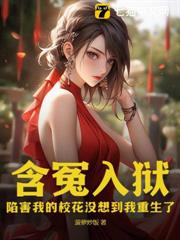 含冤入獄:陷害我的校花沒想到我重生了 含冤入獄:陷害我的校花沒想到我重生了