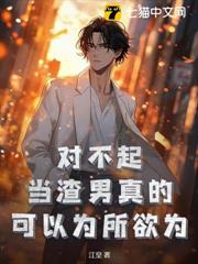 對不起,當渣男真的可以為所欲為 對不起,當渣男真的可以為所欲為