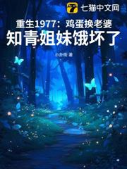 重生1977:雞蛋換老婆,知青姐妹餓壞了 重生1977:雞蛋換老婆,知青姐妹餓壞了