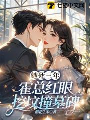 她死三年,霍總紅眼挖墳撞墓碑 她死三年,霍總紅眼挖墳撞墓碑