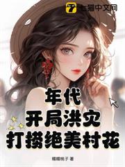 年代:開局洪災,打撈絕美村花 年代:開局洪災,打撈絕美村花