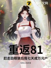 重返81:趕走白眼狼後我七天成萬元戶 重返81:趕走白眼狼後我七天成萬元戶