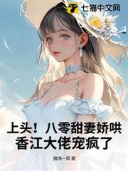 上頭!八零甜妻嬌哄,香江大佬寵瘋了 上頭!八零甜妻嬌哄,香江大佬寵瘋了
