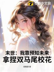 末世:我靠預知未來,拿捏雙馬尾校花 末世:我靠預知未來,拿捏雙馬尾校花