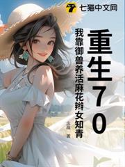 重生70,我靠御獸養活麻花辮女知青 重生70,我靠御獸養活麻花辮女知青