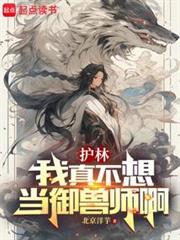 御獸:我真只是個護林員 御獸:我真只是個護林員