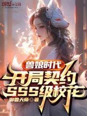 獸娘時代:開局契約SSS級校花 獸娘時代:開局契約SSS級校花
