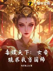 毒謀天下:女帝跪求我當國師 毒謀天下:女帝跪求我當國師
