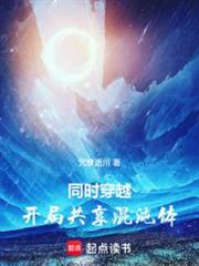 同時穿越:開局共享混沌體 同時穿越:開局共享混沌體