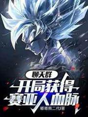 聊天群:開局獲得賽亞人血脈 聊天群:開局獲得賽亞人血脈