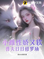 小雌性嬌又軟,獸夫日日修羅場 小雌性嬌又軟,獸夫日日修羅場