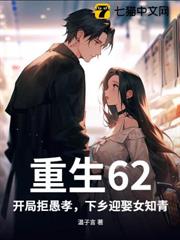 重生62:開局拒愚孝,下鄉迎娶女知青 重生62:開局拒愚孝,下鄉迎娶女知青