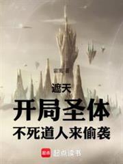 遮天:開局聖體,不死道人來偷襲 遮天:開局聖體,不死道人來偷襲