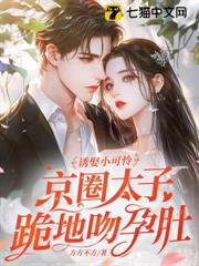 誘娶小可憐,京圈太子跪地吻孕肚! 誘娶小可憐,京圈太子跪地吻孕肚!