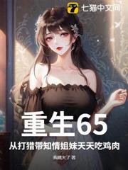 重生65,從打獵帶知情姐妹天天吃雞肉 重生65,從打獵帶知情姐妹天天吃雞肉