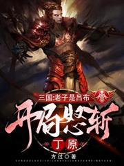 三國:老子是呂布,開局怒斬丁原 三國:老子是呂布,開局怒斬丁原