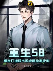 重生58:綁定打獵超市系統帶全家吃肉 重生58:綁定打獵超市系統帶全家吃肉