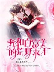 我和白富美的荒野求生 我和白富美的荒野求生