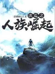 洪荒之人族崛起 洪荒之人族崛起