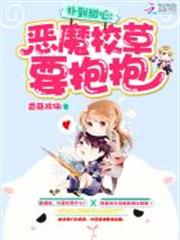 撲到甜心:惡魔校草要抱抱 撲到甜心:惡魔校草要抱抱