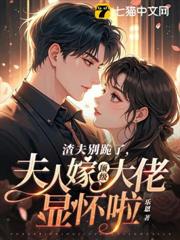 渣夫別跪了,夫人嫁頂級大佬顯懷啦 渣夫別跪了,夫人嫁頂級大佬顯懷啦