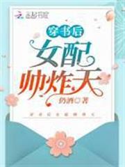 穿書後女配帥炸天 穿書後女配帥炸天