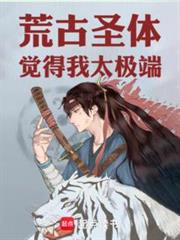 荒古聖體覺得我太極端! 荒古聖體覺得我太極端!
