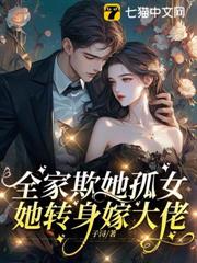 全家欺她孤女,她轉身嫁大佬 全家欺她孤女,她轉身嫁大佬