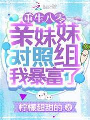 重生八零:親妹妹對照組我暴富了 重生八零:親妹妹對照組我暴富了