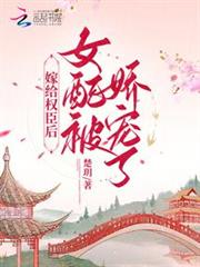 嫁給權臣後,女配被嬌寵了 嫁給權臣後,女配被嬌寵了