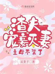 渣夫寵妾滅妻,主母不裝了 渣夫寵妾滅妻,主母不裝了