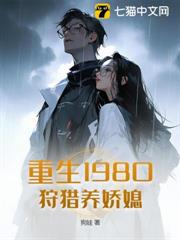 重生1980:狩獵養嬌媳 重生1980:狩獵養嬌媳