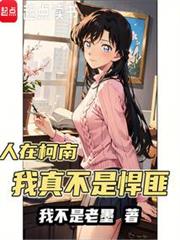 人在柯南,我真不是悍匪 人在柯南,我真不是悍匪