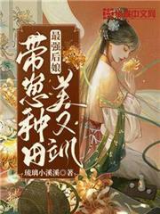 最強後娘:帶崽種田美又颯 最強後娘:帶崽種田美又颯