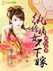 神醫追妻,紈絝嫡女不下嫁 神醫追妻,紈絝嫡女不下嫁