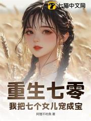 重生七零:我把七個女兒寵成寶 重生七零:我把七個女兒寵成寶