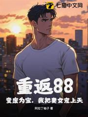 重返88:變廢為寶,我把妻女寵上天 重返88:變廢為寶,我把妻女寵上天
