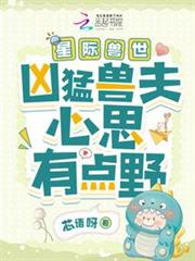 星際獸世:兇猛獸夫心思有點野 星際獸世:兇猛獸夫心思有點野