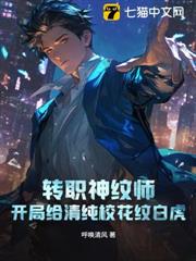 轉職神紋師,開局給清純校花紋白虎 轉職神紋師,開局給清純校花紋白虎