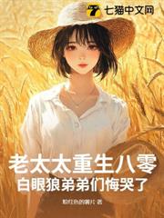 老太太重生八零,白眼狼弟弟們悔哭了 老太太重生八零,白眼狼弟弟們悔哭了