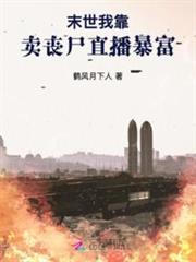 末世:我靠賣喪屍直播暴富 末世:我靠賣喪屍直播暴富